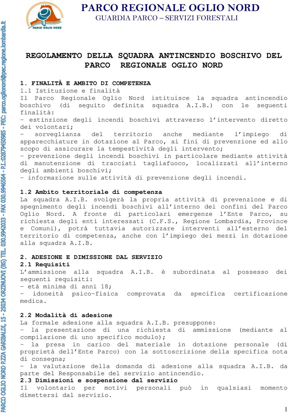 ) con le seguenti finalità: - estinzione degli incendi boschivi attraverso l intervento diretto dei volontari; - sorveglianza del territorio anche mediante l impiego di apparecchiature in dotazione