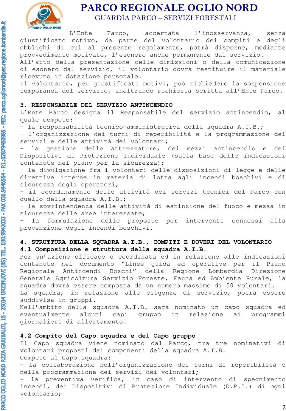 All atto della presentazione delle dimissioni o della comunicazione di esonero dal servizio, il volontario dovrà restituire il materiale ricevuto in dotazione personale.