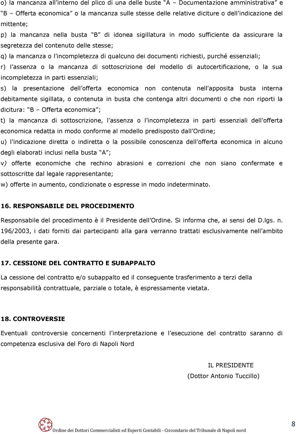 essenziali; r) l assenza o la mancanza di sottoscrizione del modello di autocertificazione, o la sua incompletezza in parti essenziali; s) la presentazione dell offerta economica non contenuta