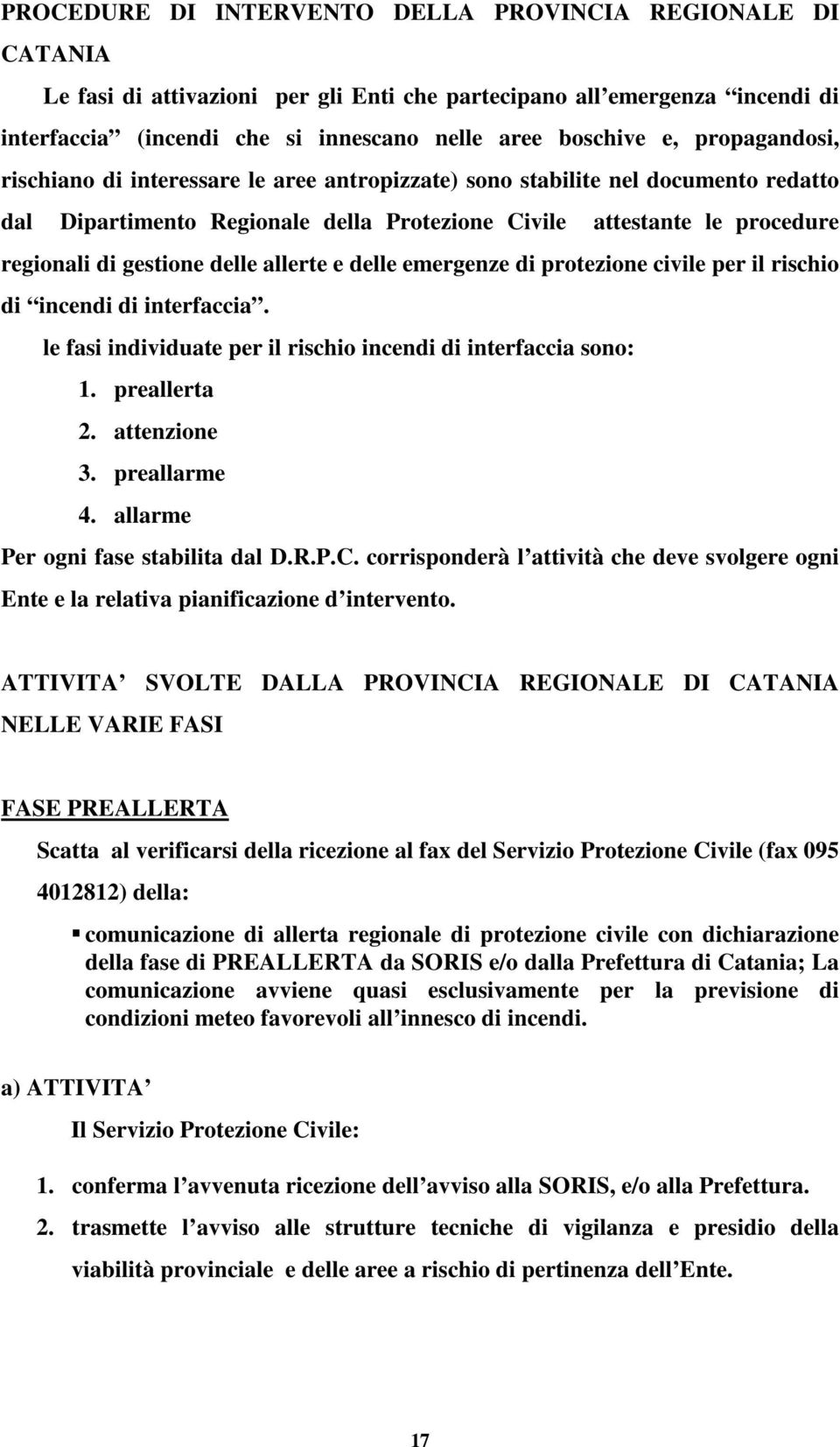 delle allerte e delle emergenze di protezione civile per il rischio di incendi di interfaccia. le fasi individuate per il rischio incendi di interfaccia sono: 1. preallerta 2. attenzione 3.