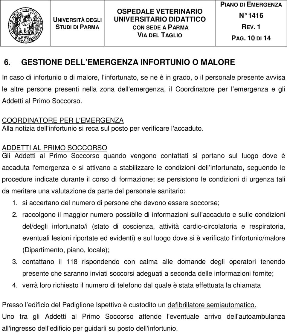 Coordinatore per l emergenza e gli Addetti al Primo Soccorso. COORDINATORE PER L'EMERGENZA Alla notizia dell'infortunio si reca sul posto per verificare l'accaduto.