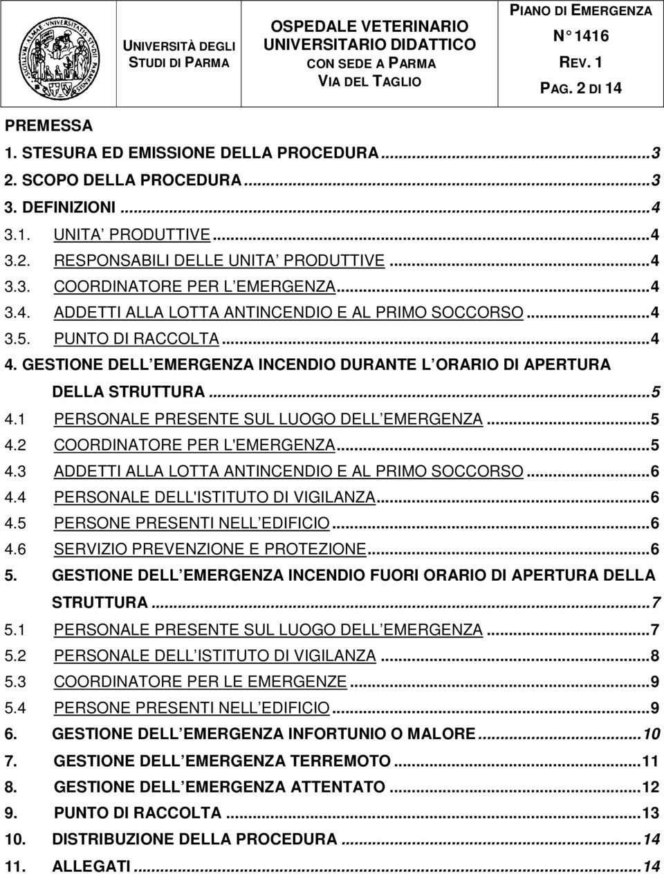 1 PERSONALE PRESENTE SUL LUOGO DELL EMERGENZA...5 4.2 COORDINATORE PER L'EMERGENZA...5 4.3 ADDETTI ALLA LOTTA ANTINCENDIO E AL PRIMO SOCCORSO...6 4.4 PERSONALE DELL'ISTITUTO DI VIGILANZA...6 4.5 PERSONE PRESENTI NELL EDIFICIO.