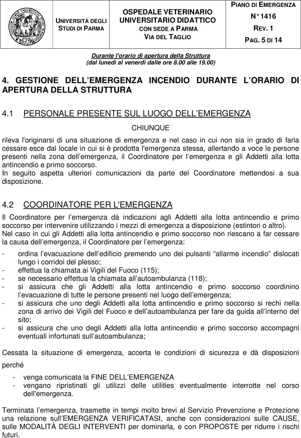 l'emergenza stessa, allertando a voce le persone presenti nella zona dell emergenza, il Coordinatore per l emergenza e gli Addetti alla lotta antincendio e primo soccorso.