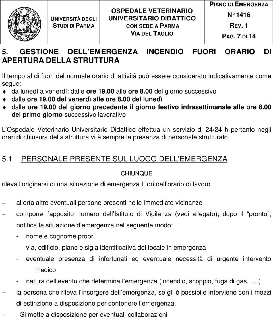 dalle ore 19.00 alle ore 8.00 del giorno successivo dalle ore 19.00 del venerdì alle ore 8.00 del lunedì dalle ore 19.00 del giorno precedente il giorno festivo infrasettimanale alle ore 8.