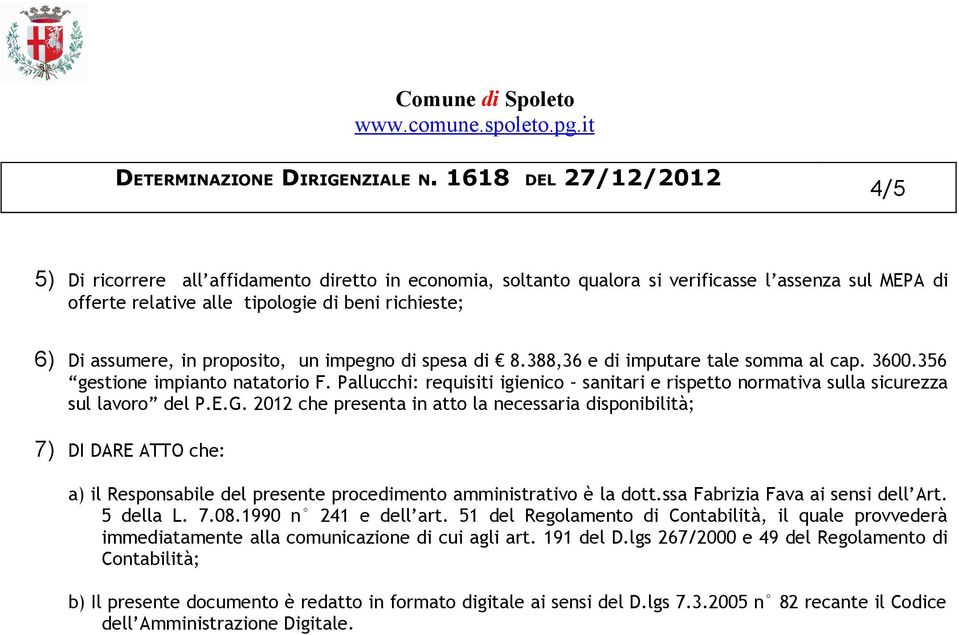 2012 che presenta in atto la necessaria disponibilità; 7) DI DARE ATTO che: a) il Responsabile del presente procedimento amministrativo è la dott.ssa Fabrizia Fava ai sensi dell Art. 5 della L. 7.08.