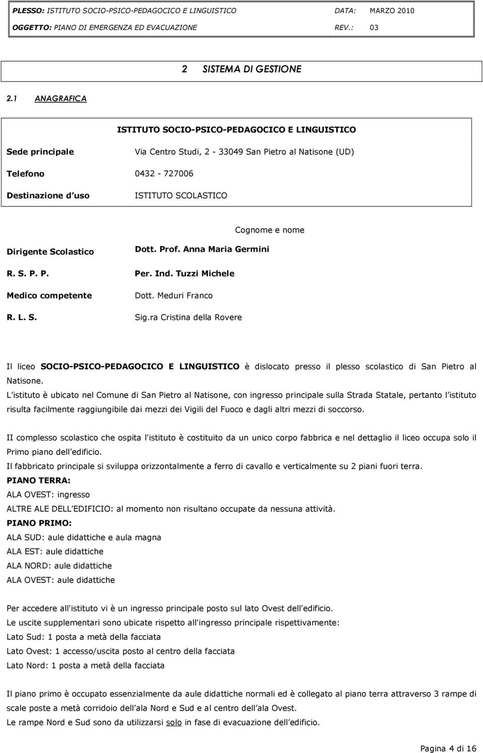 nome Dirigente Scolastico Dott. Prof. Anna Maria Germini R. S. P. P. Per. Ind. Tuzzi Michele Medico competente Dott. Meduri Franco R. L. S. Sig.