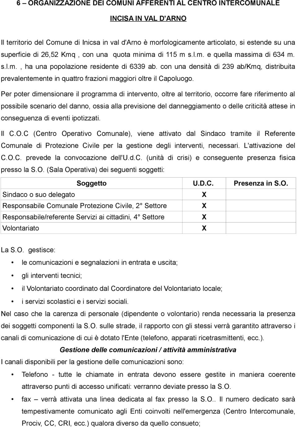 con una densità di 239 ab/kmq, distribuita prevalentemente in quattro frazioni maggiori oltre il Capoluogo.