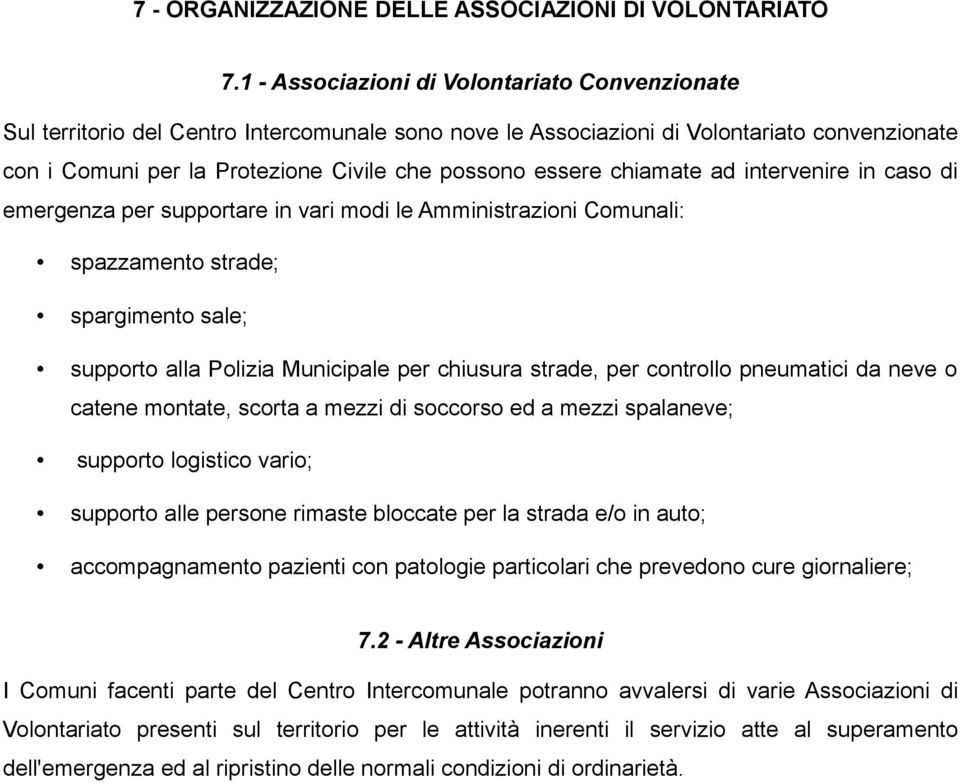 chiamate ad intervenire in caso di emergenza per supportare in vari modi le Amministrazioni Comunali: spazzamento strade; spargimento sale; supporto alla Polizia Municipale per chiusura strade, per