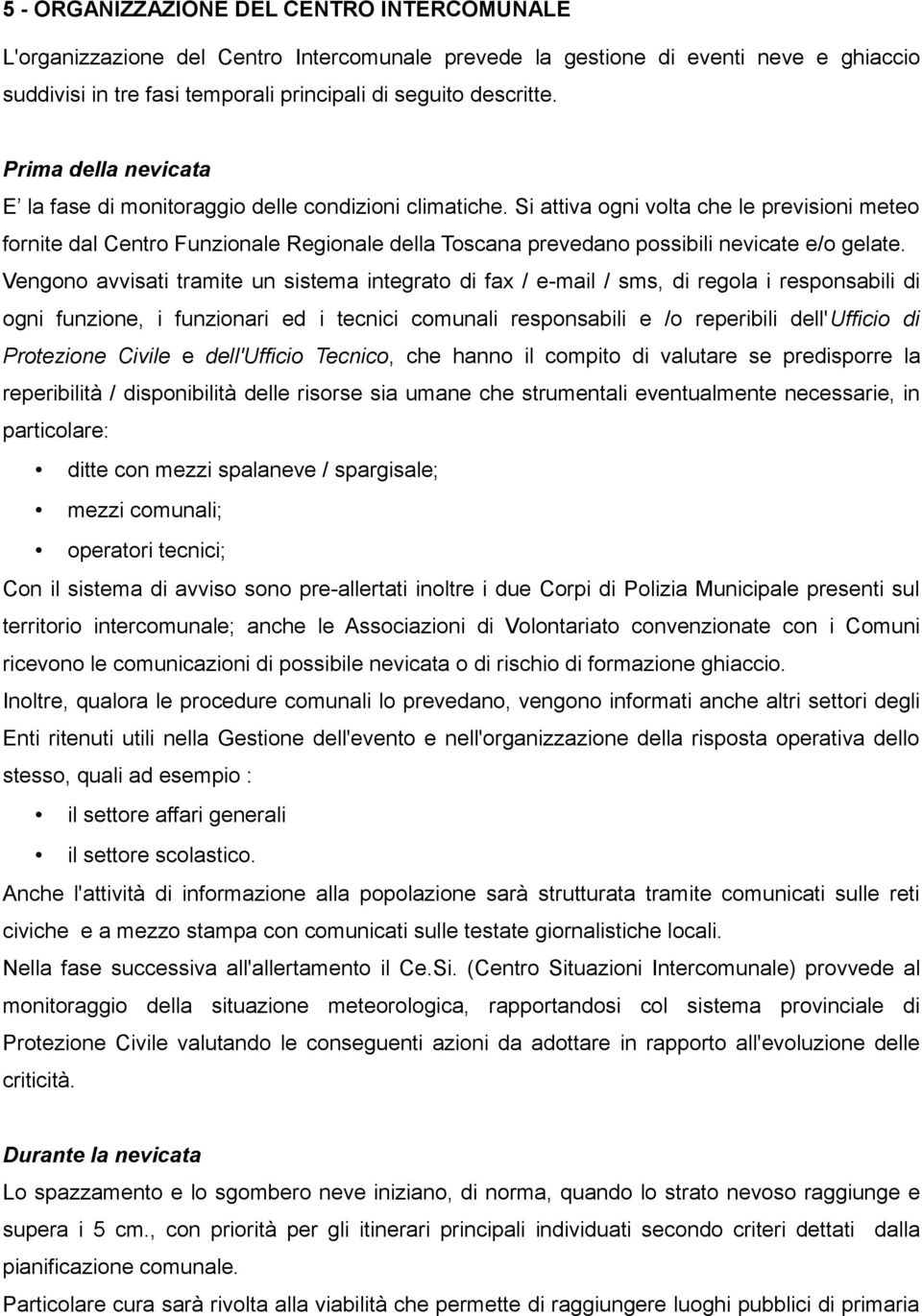 Si attiva ogni volta che le previsioni meteo fornite dal Centro Funzionale Regionale della Toscana prevedano possibili nevicate e/o gelate.