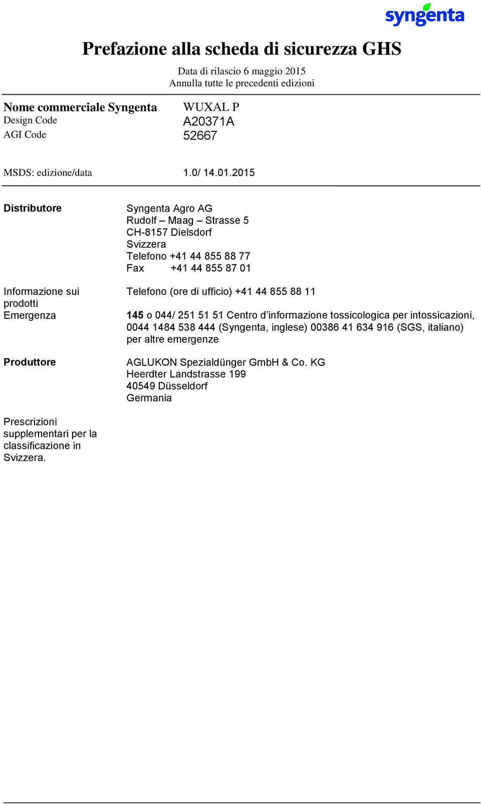 2015 Distributore Informazione sui prodotti Emergenza Produttore Syngenta Agro AG Rudolf Maag Strasse 5 CH-8157 Dielsdorf Svizzera Telefono +41 44 855 88 77 Fax +41 44 855 87 01