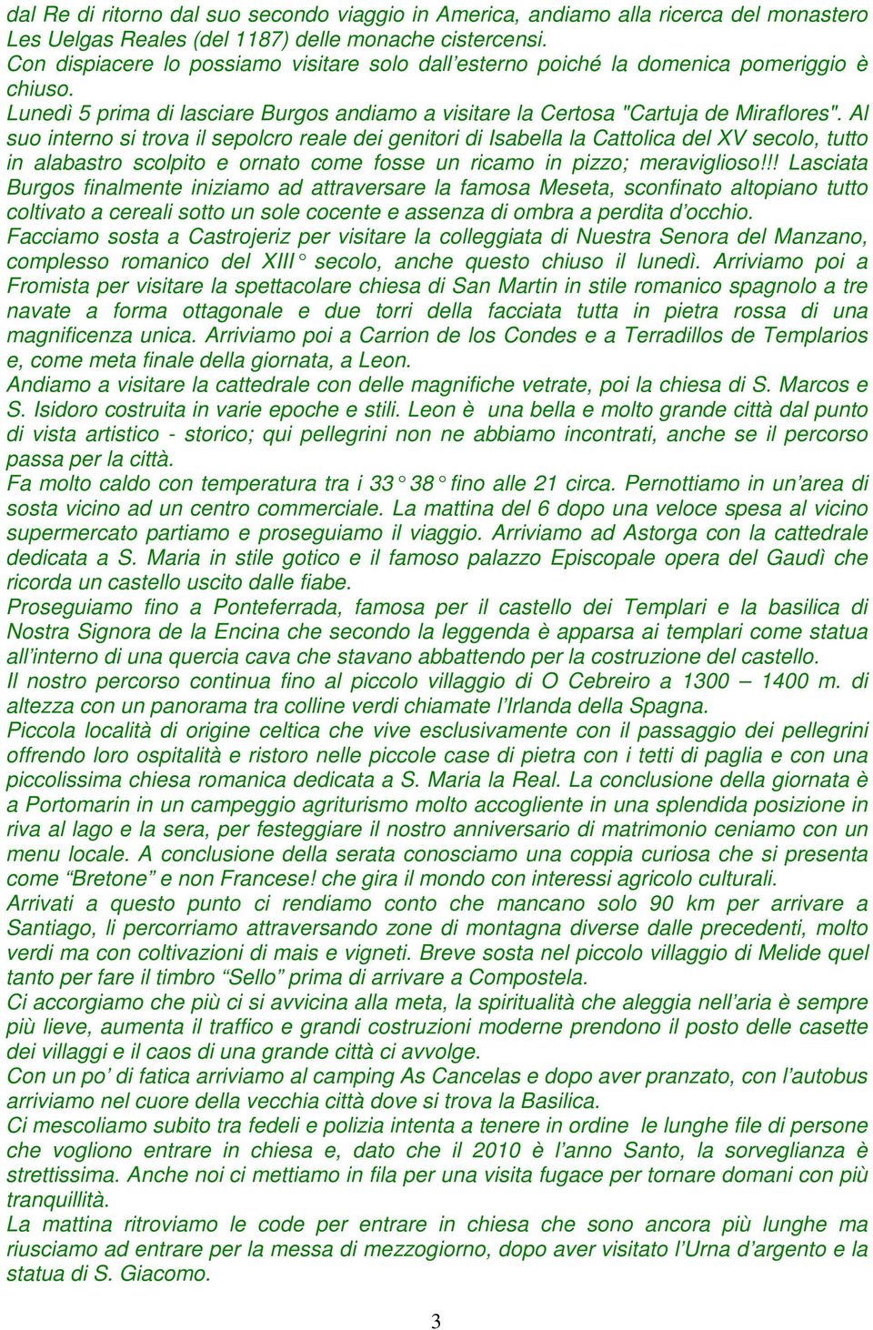 Al suo interno si trova il sepolcro reale dei genitori di Isabella la Cattolica del XV secolo, tutto in alabastro scolpito e ornato come fosse un ricamo in pizzo; meraviglioso!