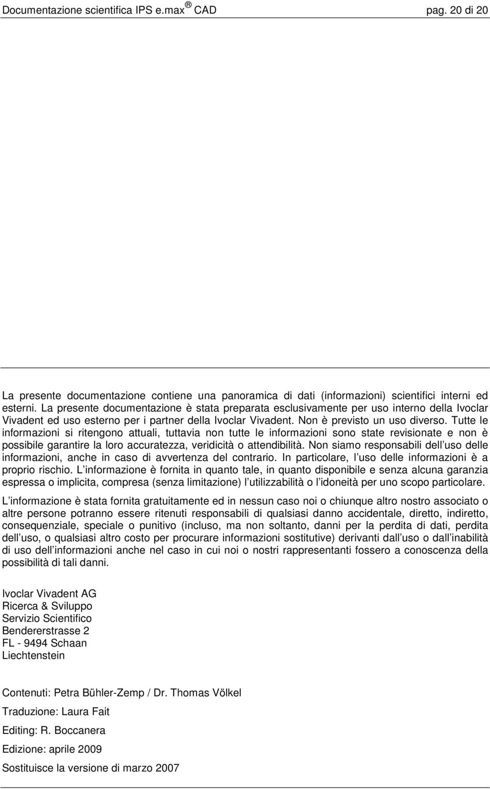 Tutte le informazioni si ritengono attuali, tuttavia non tutte le informazioni sono state revisionate e non è possibile garantire la loro accuratezza, veridicità o attendibilità.