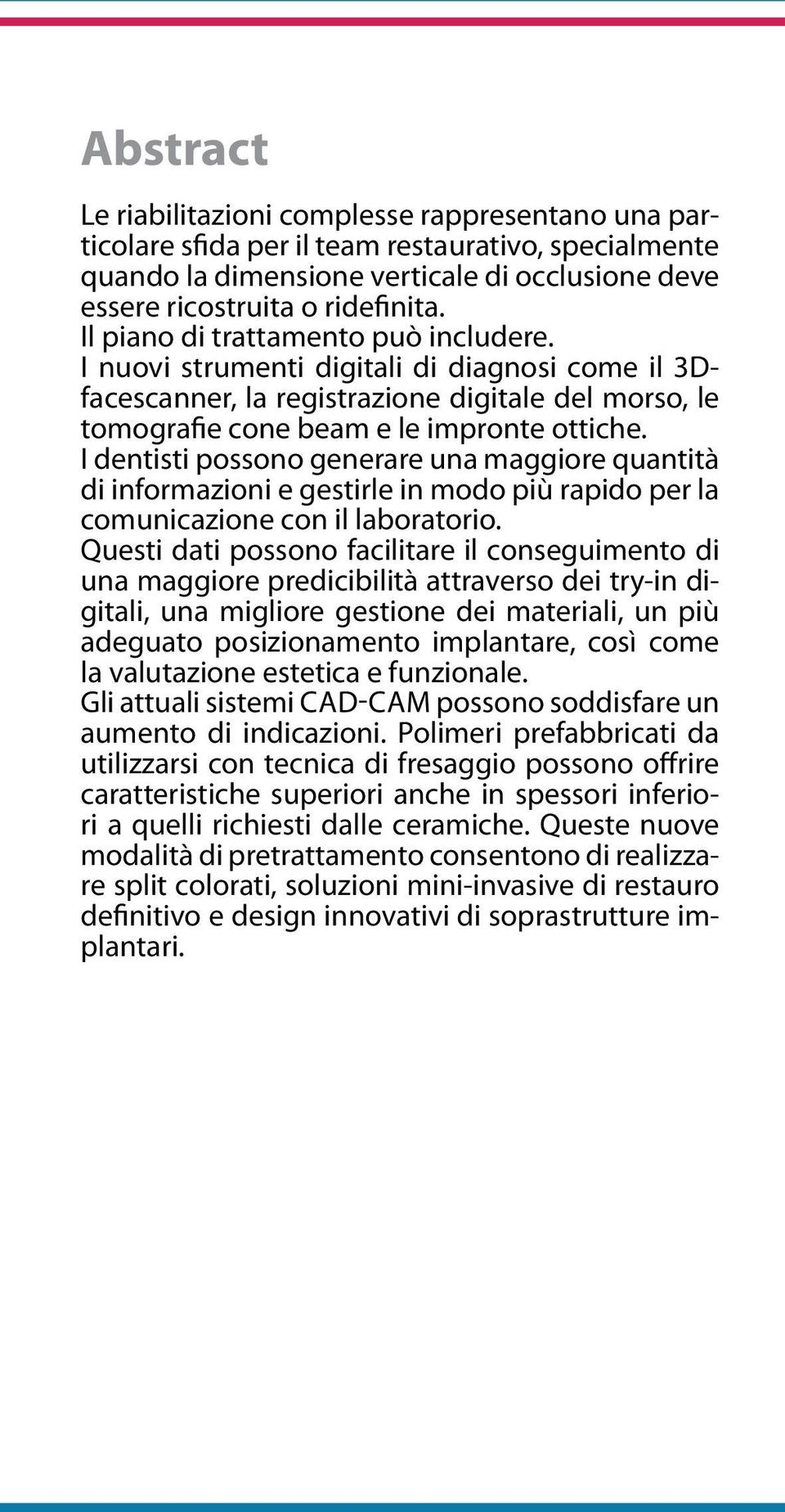 I dentisti possono generare una maggiore quantità di informazioni e gestirle in modo più rapido per la comunicazione con il laboratorio.