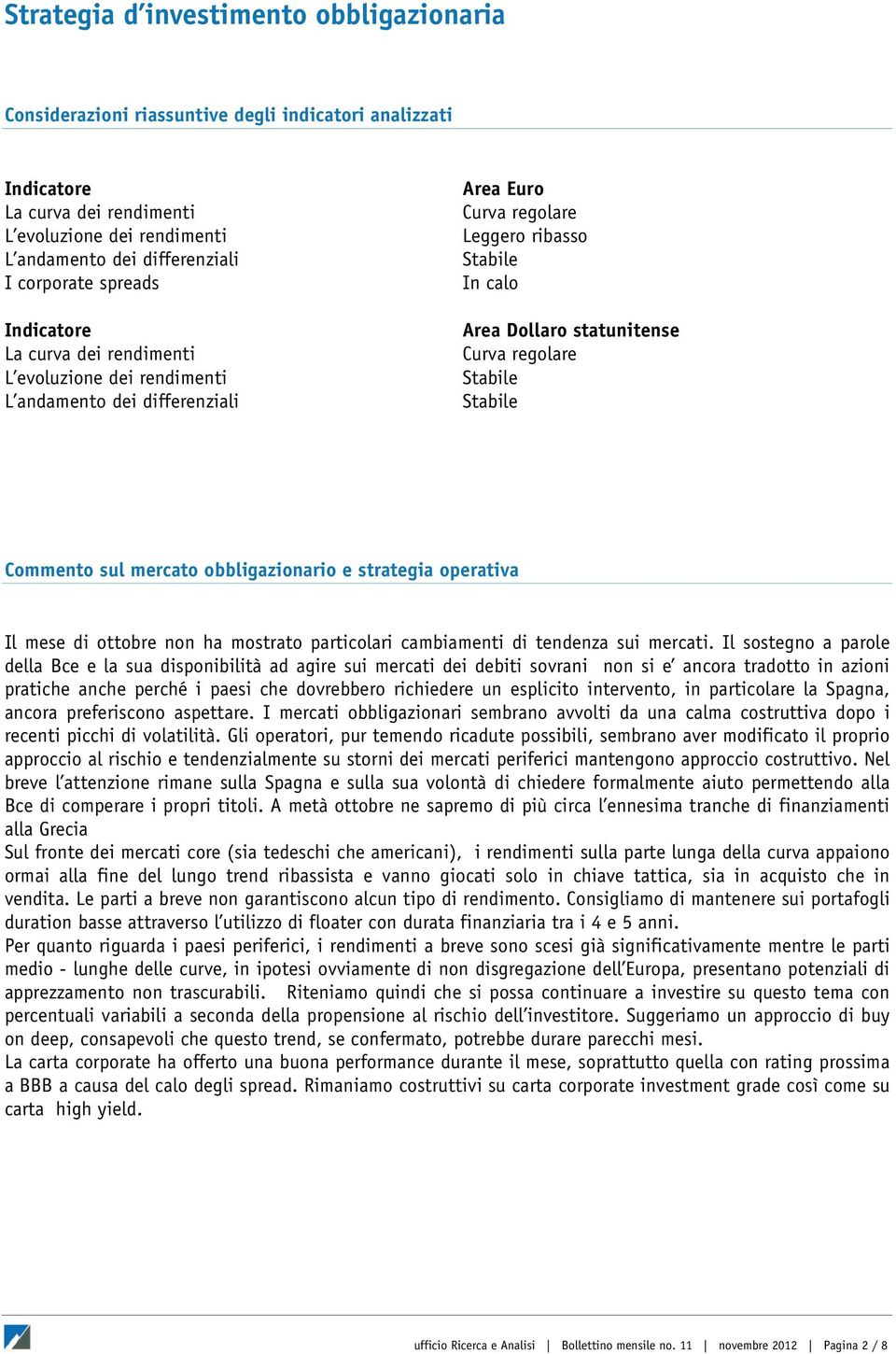 regolare Stabile Stabile Commento sul mercato obbligazionario e strategia operativa Il mese di ottobre non ha mostrato particolari cambiamenti di tendenza sui mercati.