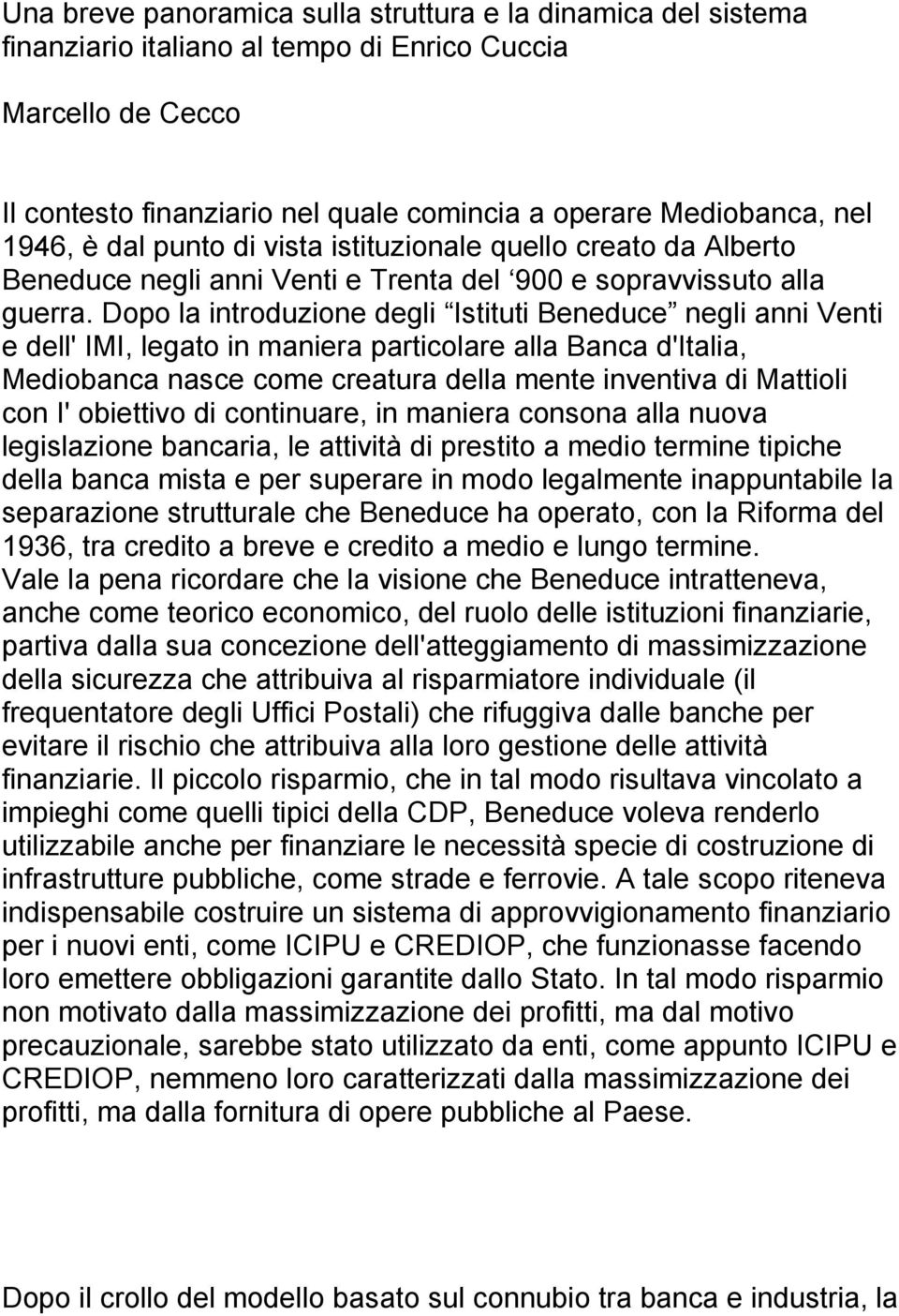 Dopo la introduzione degli Istituti Beneduce negli anni Venti e dell' IMI, legato in maniera particolare alla Banca d'italia, Mediobanca nasce come creatura della mente inventiva di Mattioli con I'