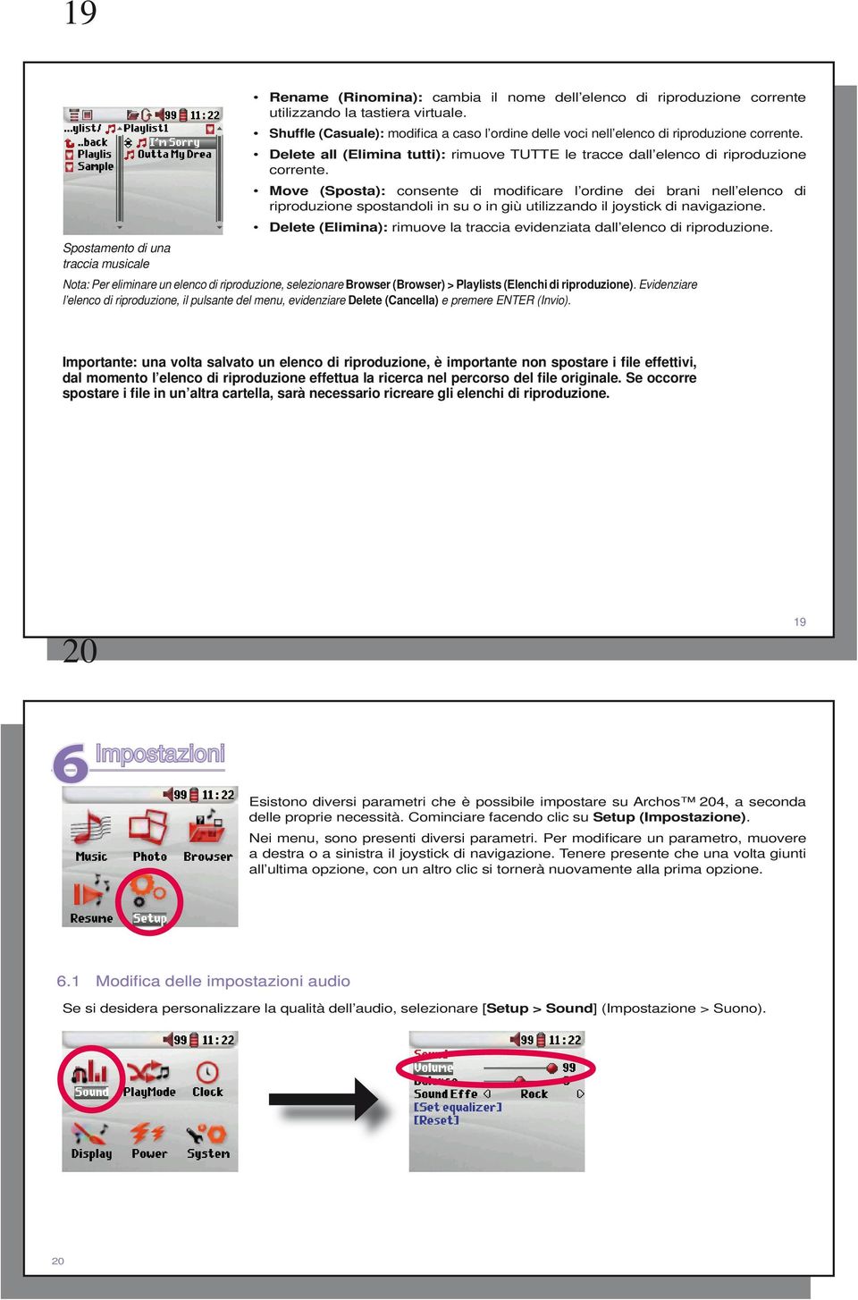 Move (Sposta): consente di modificare l ordine dei brani nell elenco di riproduzione spostandoli in su o in giù utilizzando il joystick di navigazione.