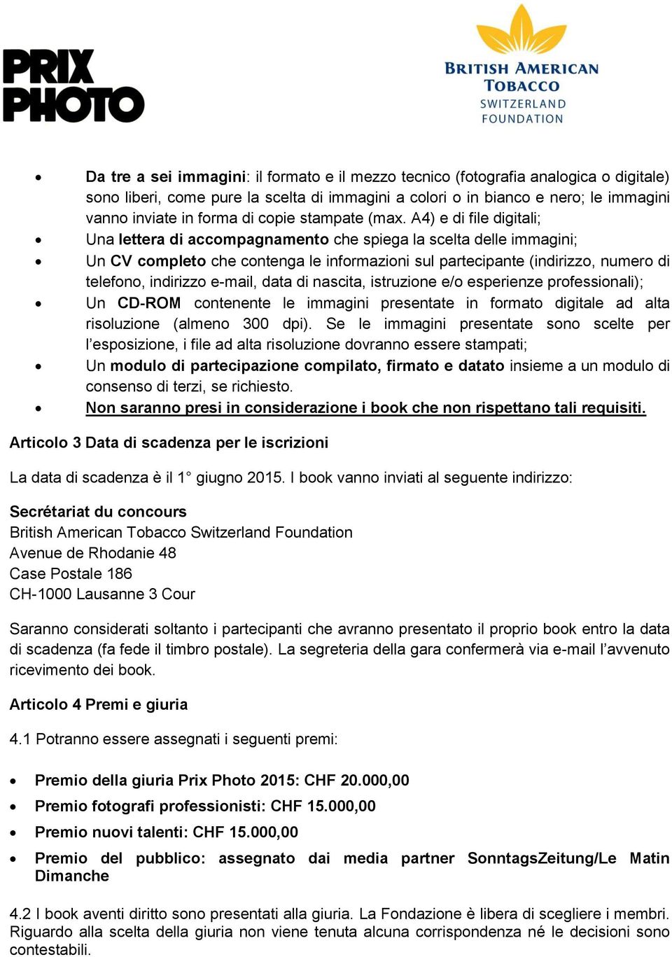 A4) e di file digitali; Una lettera di accompagnamento che spiega la scelta delle immagini; Un CV completo che contenga le informazioni sul partecipante (indirizzo, numero di telefono, indirizzo