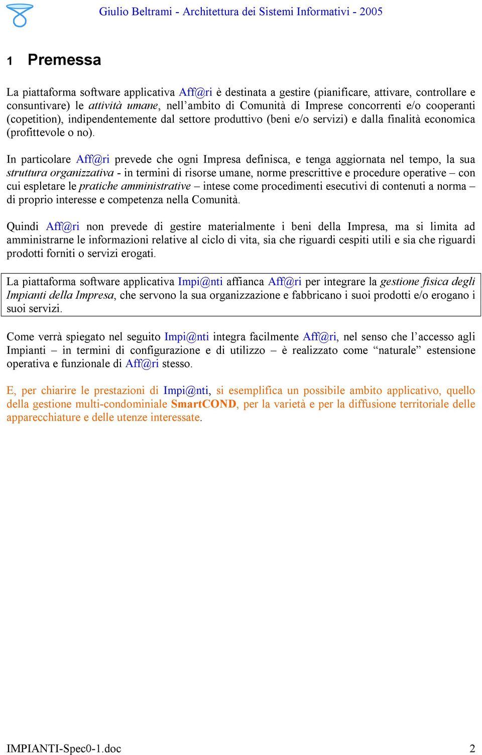 In particolare Aff@ri prevede che ogni Impresa definisca, e tenga aggiornata nel tempo, la sua struttura organizzativa - in termini di risorse umane, norme prescrittive e procedure operative con cui