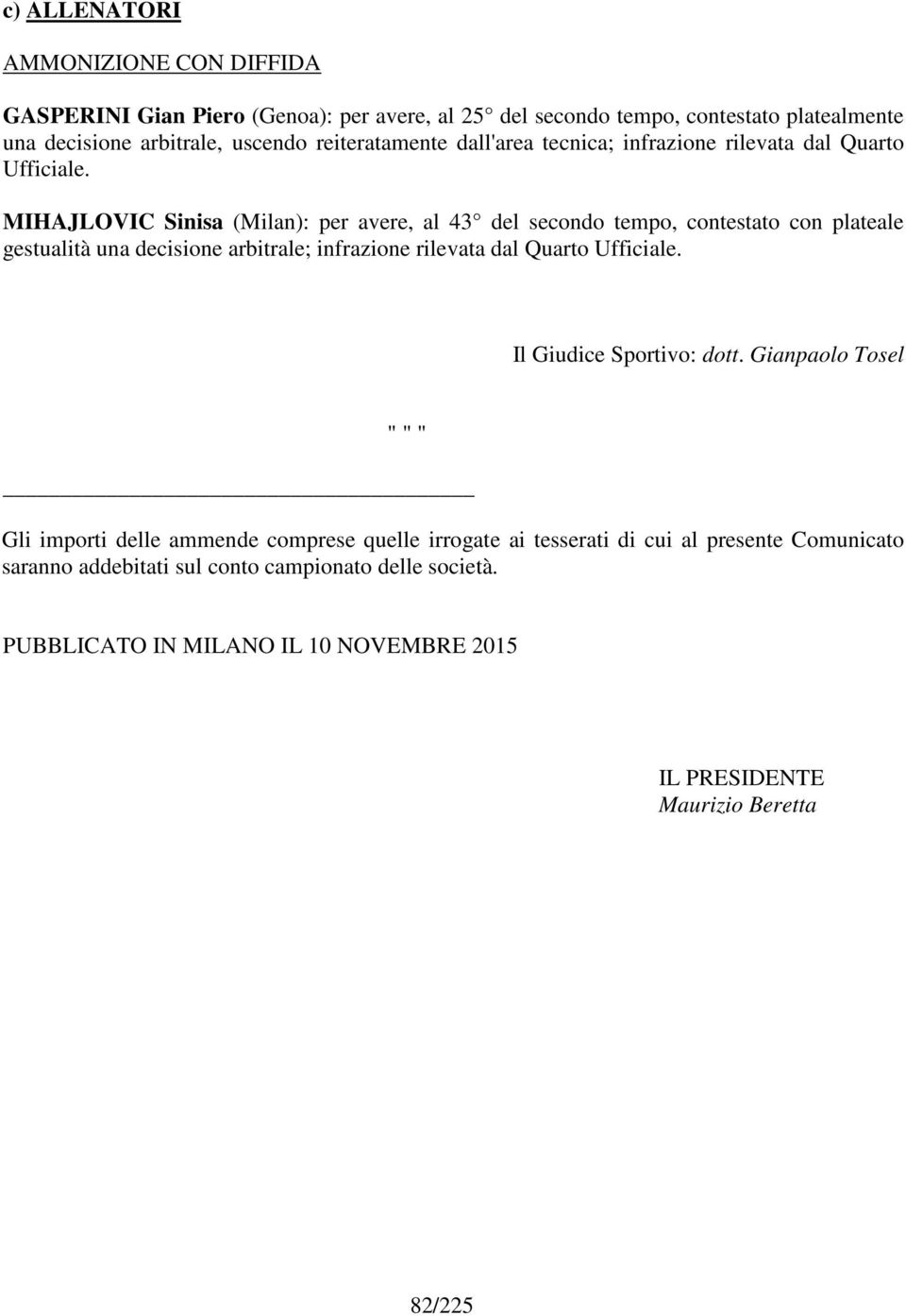 MIHAJLOVIC Sinisa (Milan): per avere, al 43 del secondo tempo, contestato con plateale gestualità una decisione arbitrale; infrazione rilevata dal Quarto Ufficiale.