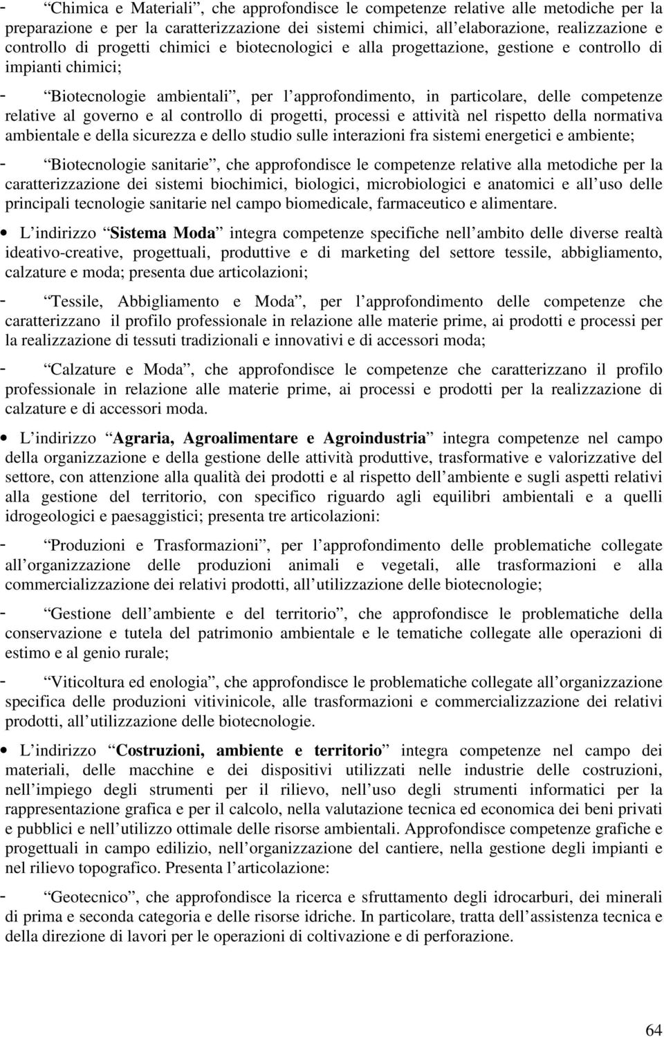 governo e al controllo di progetti, processi e attività nel rispetto della normativa ambientale e della sicurezza e dello studio sulle interazioni fra sistemi energetici e ambiente; - Biotecnologie