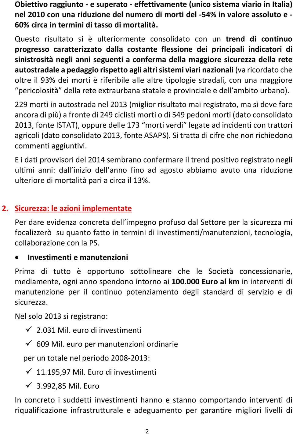 Questo risultato si è ulteriormente consolidato con un trend di continuo progresso caratterizzato dalla costante flessione dei principali indicatori di sinistrosità negli anni seguenti a conferma