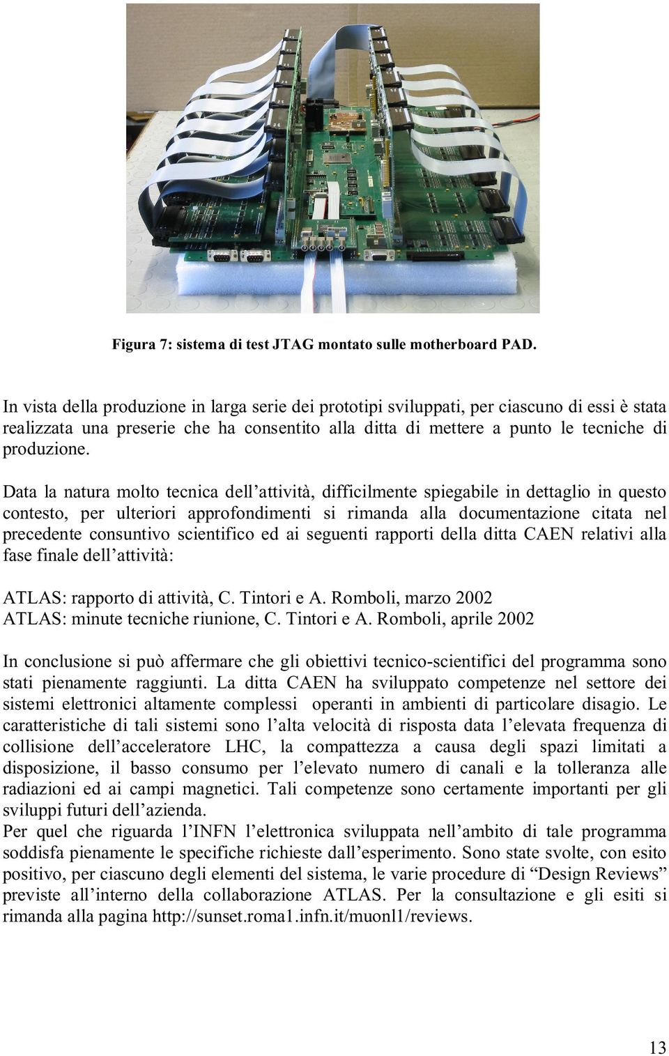 Data la natura molto tecnica dell attività, difficilmente spiegabile in dettaglio in questo contesto, per ulteriori approfondimenti si rimanda alla documentazione citata nel precedente consuntivo