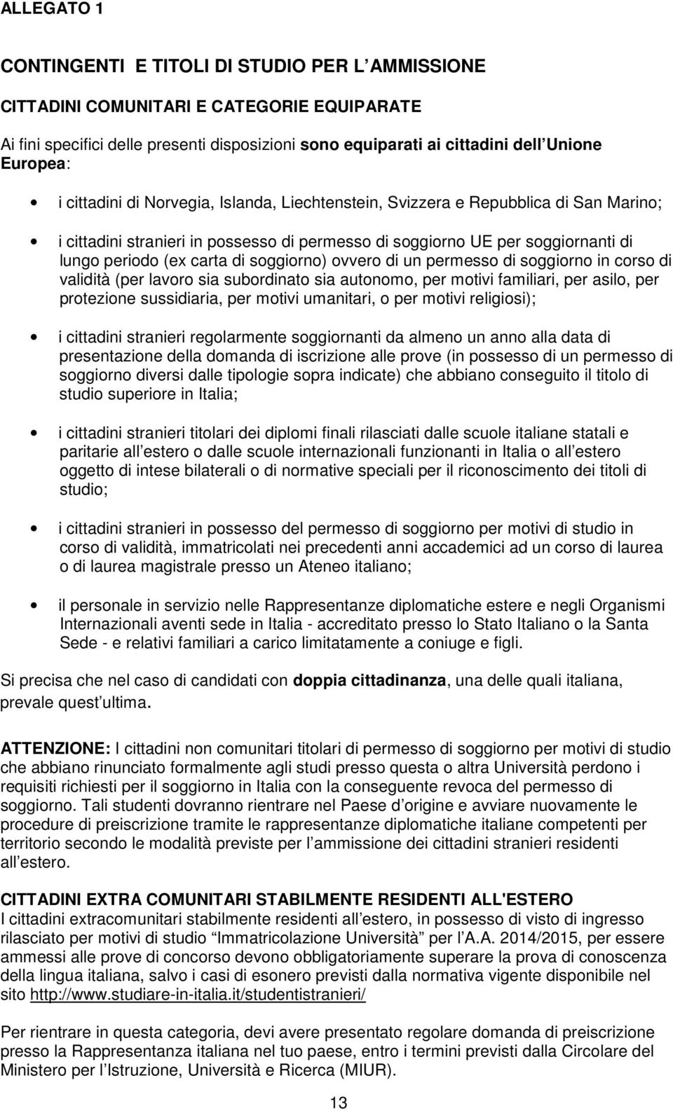 soggiorno) ovvero di un permesso di soggiorno in corso di validità (per lavoro sia subordinato sia autonomo, per motivi familiari, per asilo, per protezione sussidiaria, per motivi umanitari, o per