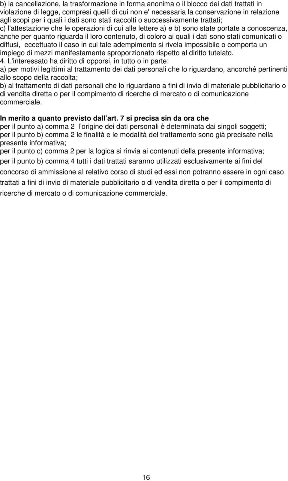 contenuto, di coloro ai quali i dati sono stati comunicati o diffusi, eccettuato il caso in cui tale adempimento si rivela impossibile o comporta un impiego di mezzi manifestamente sproporzionato