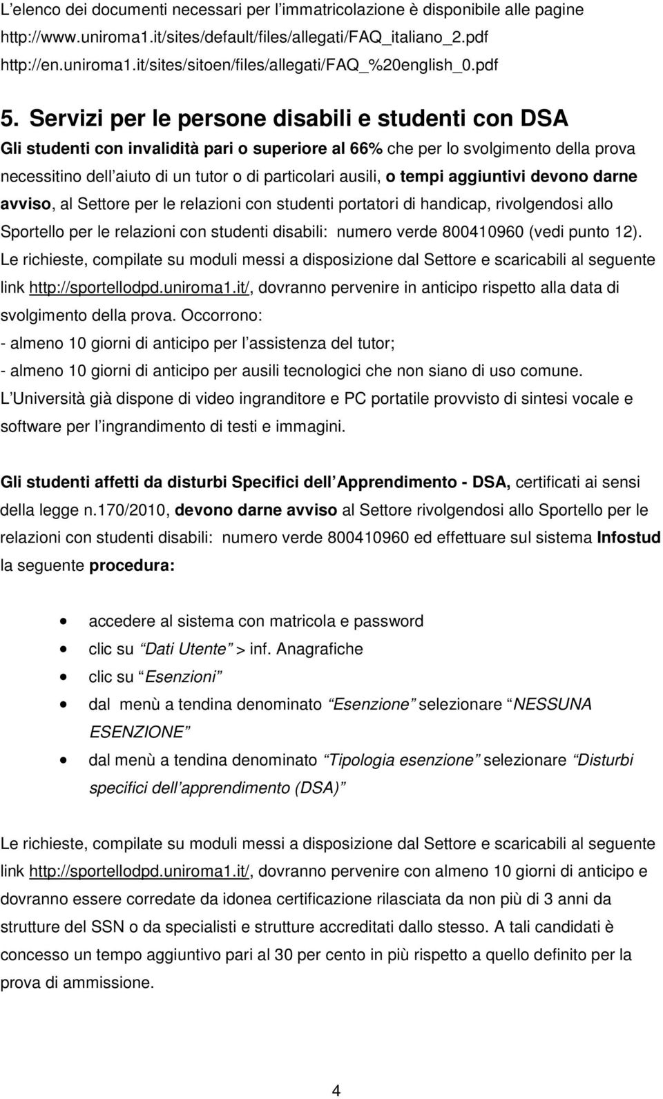 Servizi per le persone disabili e studenti con DSA Gli studenti con invalidità pari o superiore al 66% che per lo svolgimento della prova necessitino dell aiuto di un tutor o di particolari ausili, o