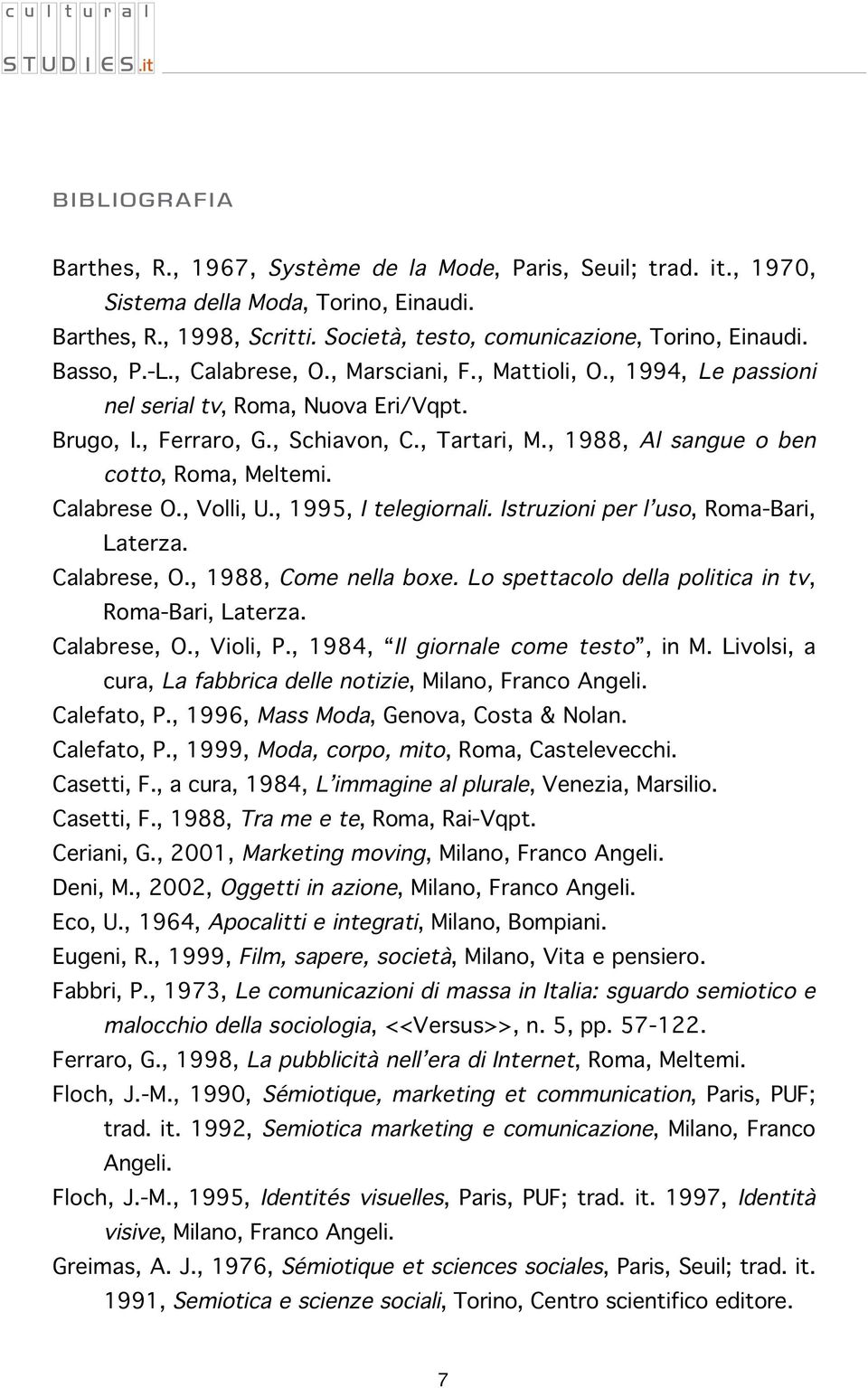 Calabrese O., Volli, U., 1995, I telegiornali. Istruzioni per l uso, Roma-Bari, Laterza. Calabrese, O., 1988, Come nella boxe. Lo spettacolo della politica in tv, Roma-Bari, Laterza. Calabrese, O., Violi, P.