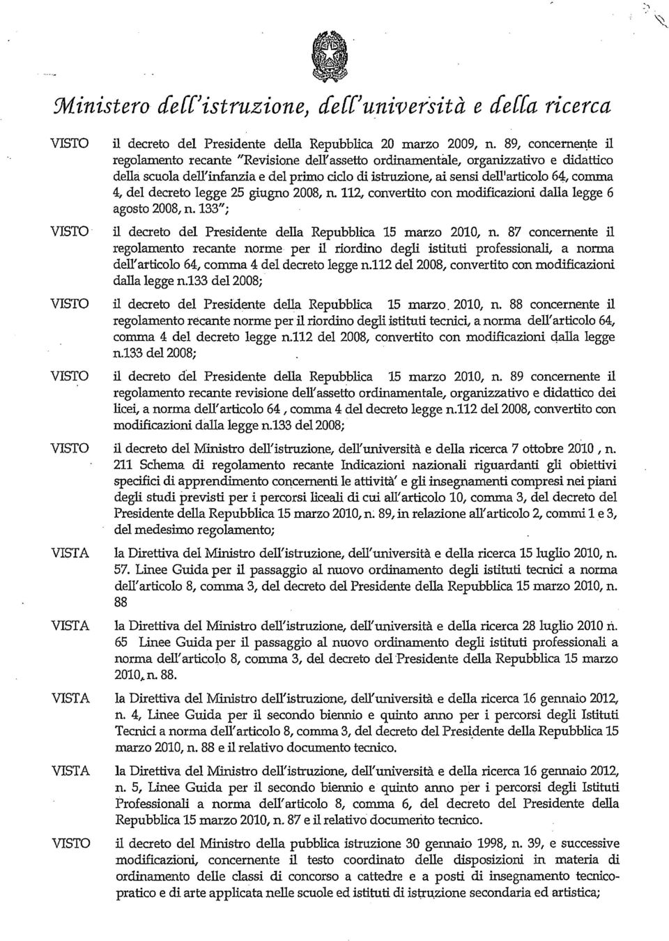 25 giugno 2008, n. 112, convertito con modificazioni dalla legge 6 agosto 2008, n. 133"; VISTO il decreto del Presidente della Repubblica 15 marzo 2010, n. 87 concernente i!