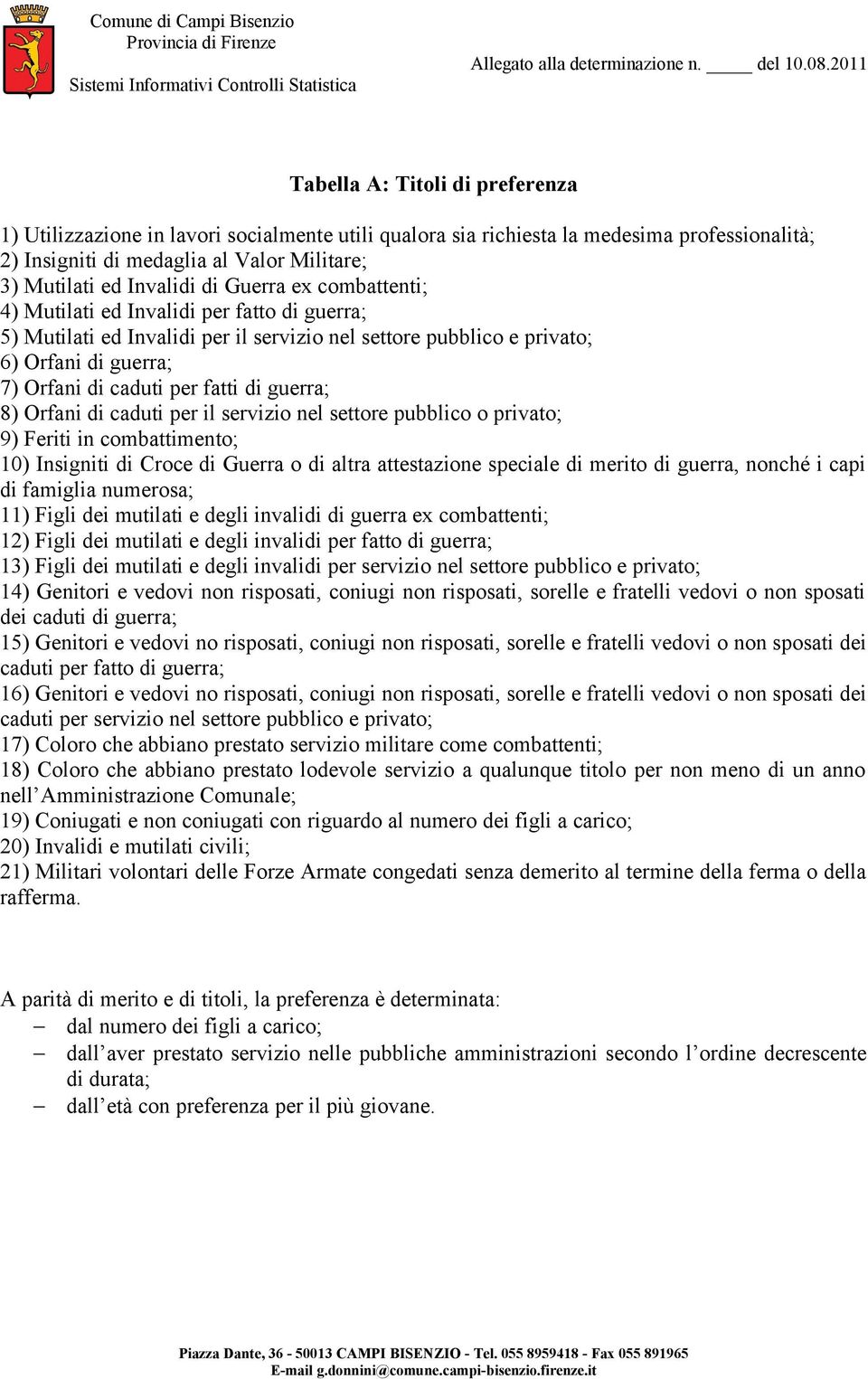 guerra; 8) Orfani di caduti per il servizio nel settore pubblico o privato; 9) Feriti in combattimento; 10) Insigniti di Croce di Guerra o di altra attestazione speciale di merito di guerra, nonché i