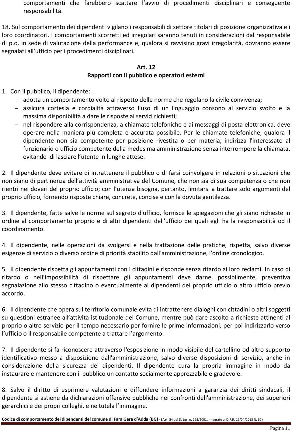 I comportamenti scorretti ed irregolari saranno tenuti in considerazioni dal responsabile di p.o. in sede di valutazione della performance e, qualora si ravvisino gravi irregolarità, dovranno essere segnalati all ufficio per i procedimenti disciplinari.