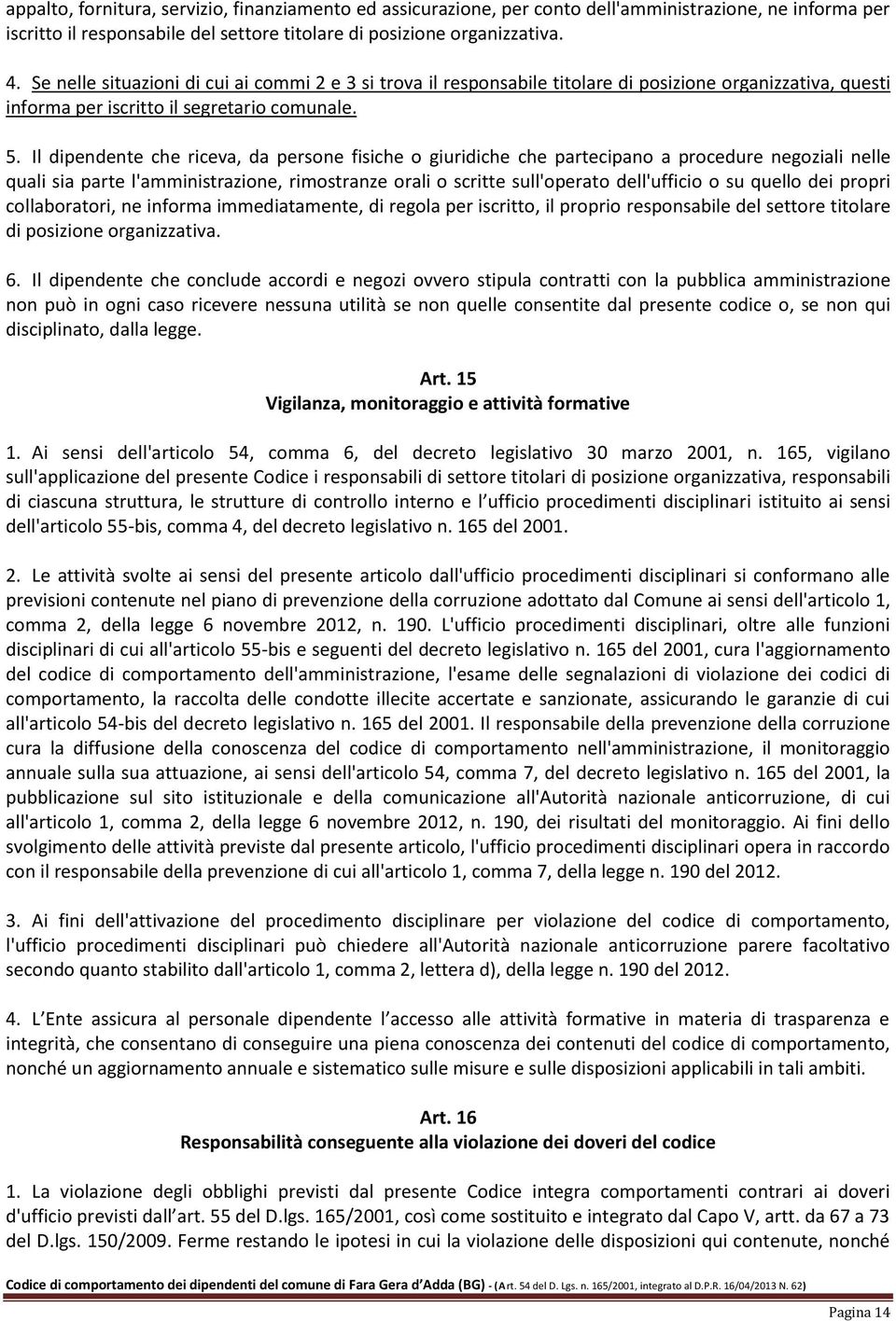 Il dipendente che riceva, da persone fisiche o giuridiche che partecipano a procedure negoziali nelle quali sia parte l'amministrazione, rimostranze orali o scritte sull'operato dell'ufficio o su