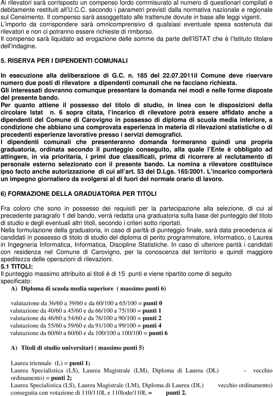 L importo da corrispondere sarà omnicomprensivo di qualsiasi eventuale spesa sostenuta dai rilevatori e non ci potranno essere richieste di rimborso.