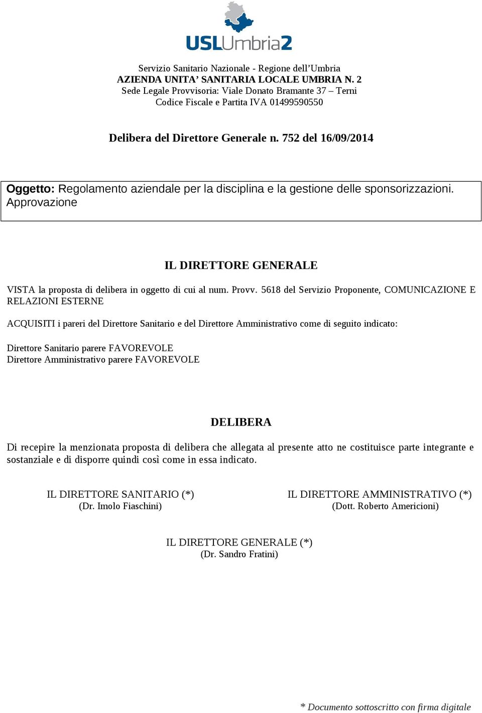 752 del 16/09/2014 Oggetto: Regolamento aziendale per la disciplina e la gestione delle sponsorizzazioni. Approvazione IL DIRETTORE GENERALE VISTA la proposta di delibera in oggetto di cui al num.