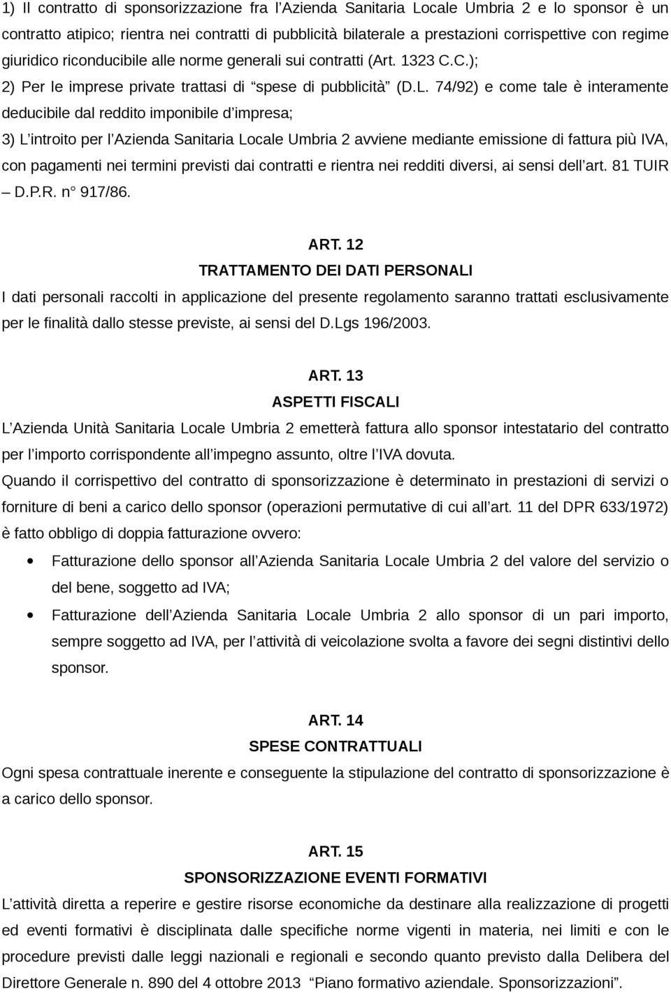 74/92) e come tale è interamente deducibile dal reddito imponibile d impresa; 3) L introito per l Azienda Sanitaria Locale Umbria 2 avviene mediante emissione di fattura più IVA, con pagamenti nei