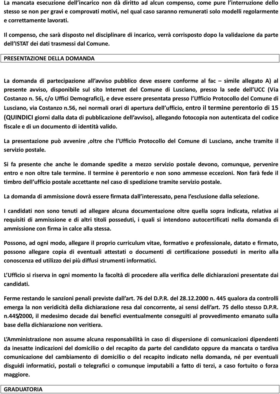 PRESENTAZIONE DELLA DOMANDA La domanda di partecipazione all avviso pubblico deve essere conforme al fac simile allegato A) al presente avviso, disponibile sul sito Internet del Comune di Lusciano,