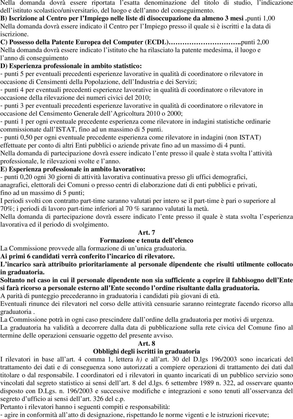 punti 1,00 Nella domanda dovrà essere indicato il Centro per l Impiego presso il quale si è iscritti e la data di iscrizione. C) Possesso della Patente Europea del Computer (ECDL).