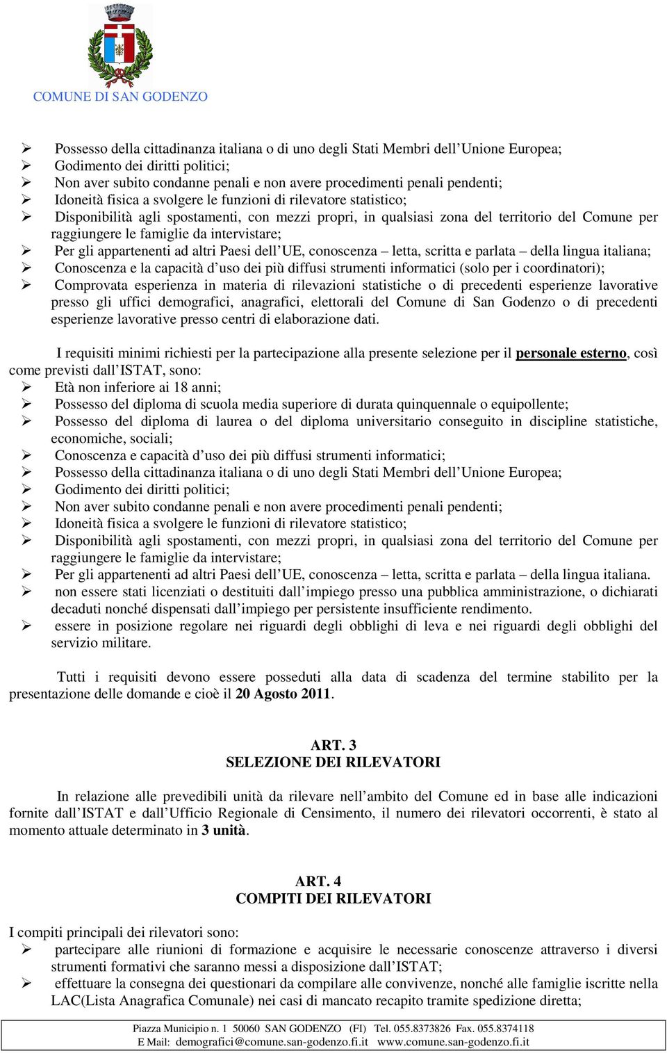 intervistare; Per gli appartenenti ad altri Paesi dell UE, conoscenza letta, scritta e parlata della lingua italiana; Conoscenza e la capacità d uso dei più diffusi strumenti informatici (solo per i