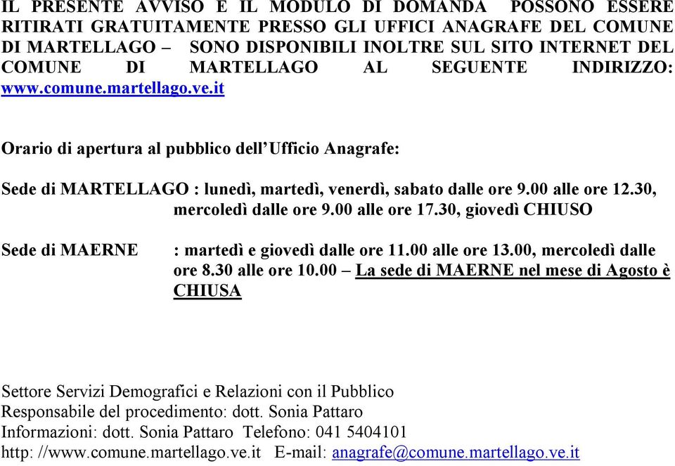 30, mercoledì dalle ore 9.00 alle ore 17.30, giovedì CHIUSO Sede di MAERNE : martedì e giovedì dalle ore 11.00 alle ore 13.00, mercoledì dalle ore 8.30 alle ore 10.