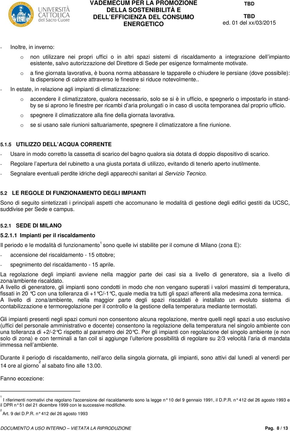 o a fine giornata lavorativa, è buona norma abbassare le tapparelle o chiudere le persiane (dove possibile): la dispersione di calore attraverso le finestre si riduce notevolmente.