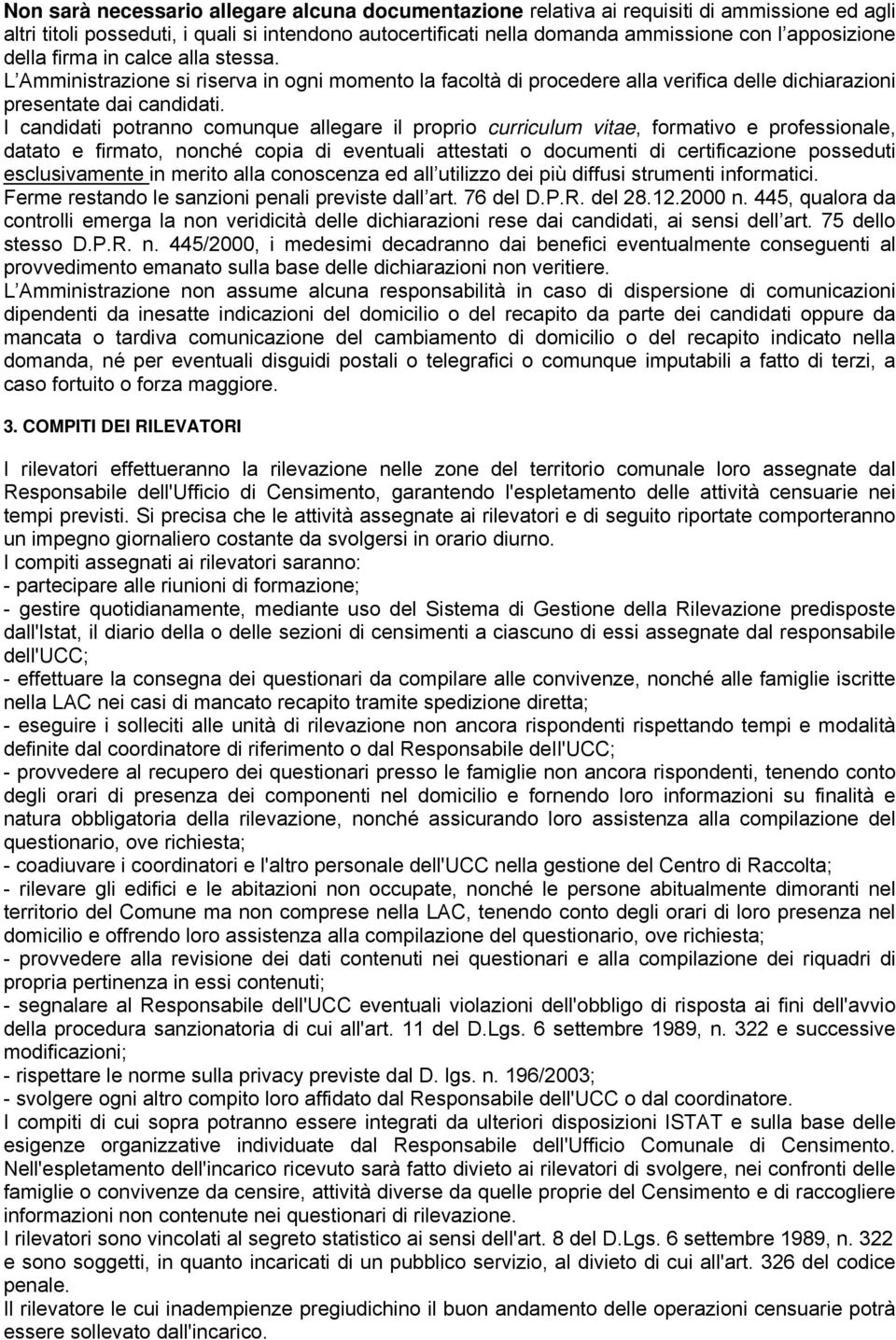 I candidati potranno comunque allegare il proprio curriculum vitae, formativo e professionale, datato e firmato, nonché copia di eventuali attestati o documenti di certificazione posseduti