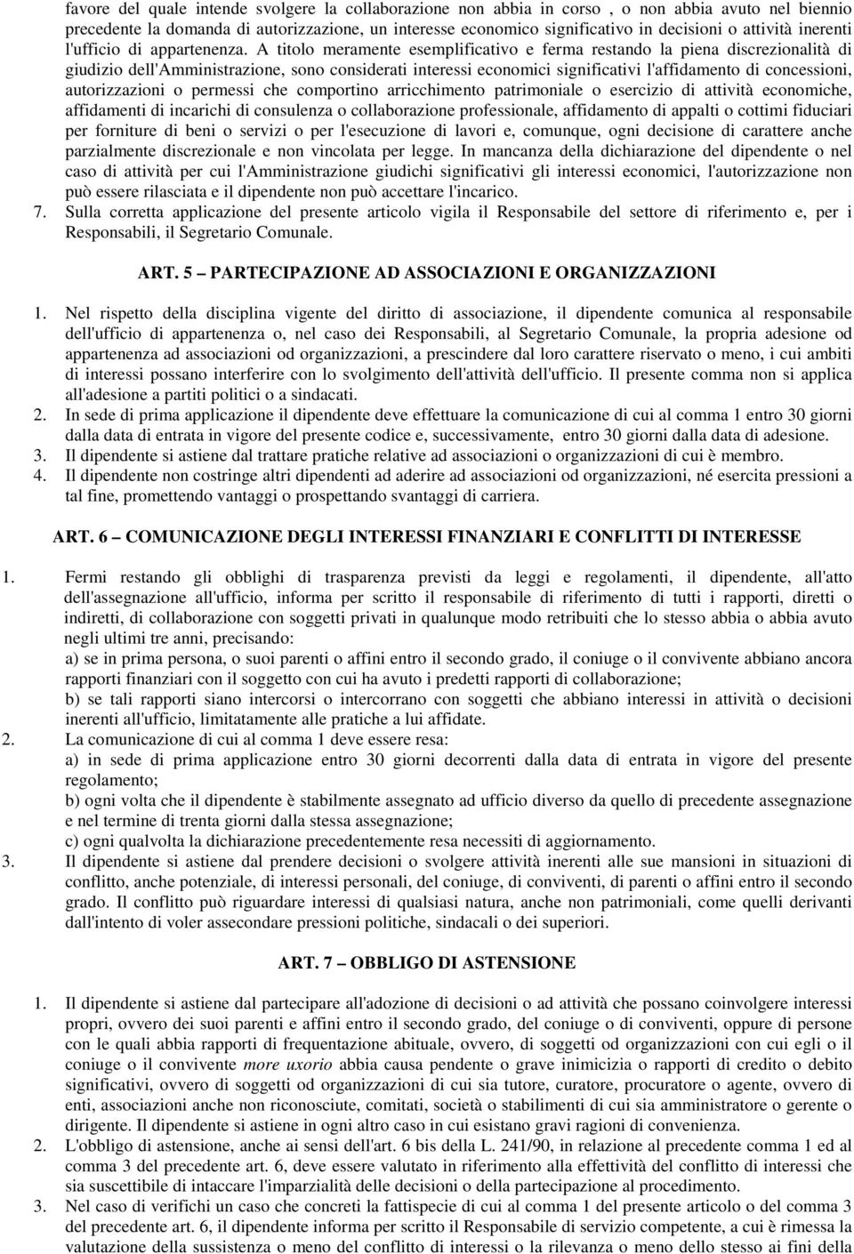 A titolo meramente esemplificativo e ferma restando la piena discrezionalità di giudizio dell'amministrazione, sono considerati interessi economici significativi l'affidamento di concessioni,