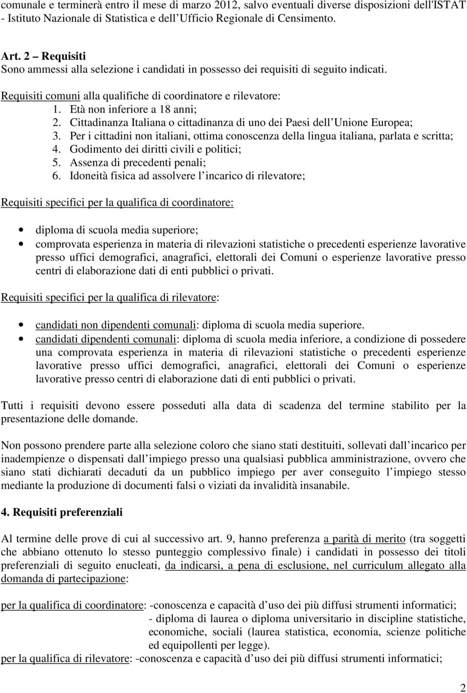 Cittadinanza Italiana o cittadinanza di uno dei Paesi dell Unione Europea; 3. Per i cittadini non italiani, ottima conoscenza della lingua italiana, parlata e scritta; 4.