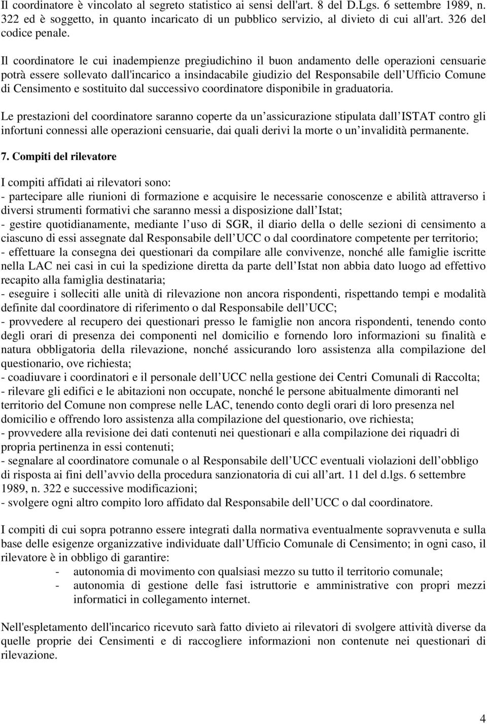 Il coordinatore le cui inadempienze pregiudichino il buon andamento delle operazioni censuarie potrà essere sollevato dall'incarico a insindacabile giudizio del Responsabile dell Ufficio Comune di