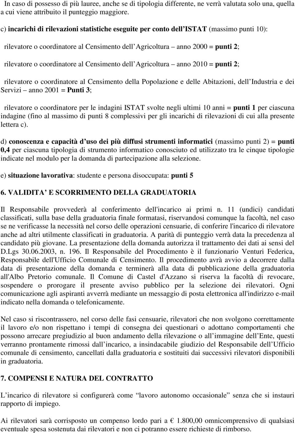 Censimento dell Agricoltura anno 2010 = punti 2; rilevatore o coordinatore al Censimento della Popolazione e delle Abitazioni, dell Industria e dei Servizi anno 2001 = Punti 3; rilevatore o