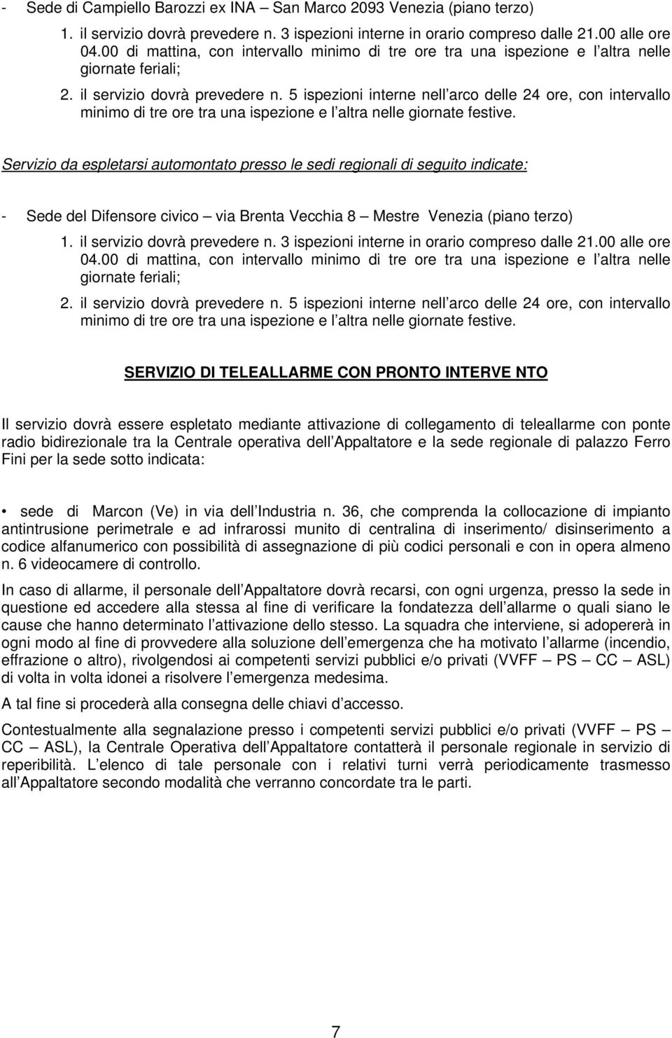 5 ispezioni interne nell arco delle 24 ore, con intervallo minimo di tre ore tra una ispezione e l altra nelle giornate festive.