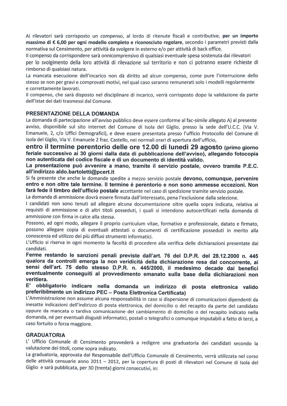 llcompenso da corrispondere sarà onnicomprensivo di qualsiasieventuale spesa sostenuta dai rilevatori per lo svolgimento della loro attività di rilevazione sul territorio e non ci potranno essere