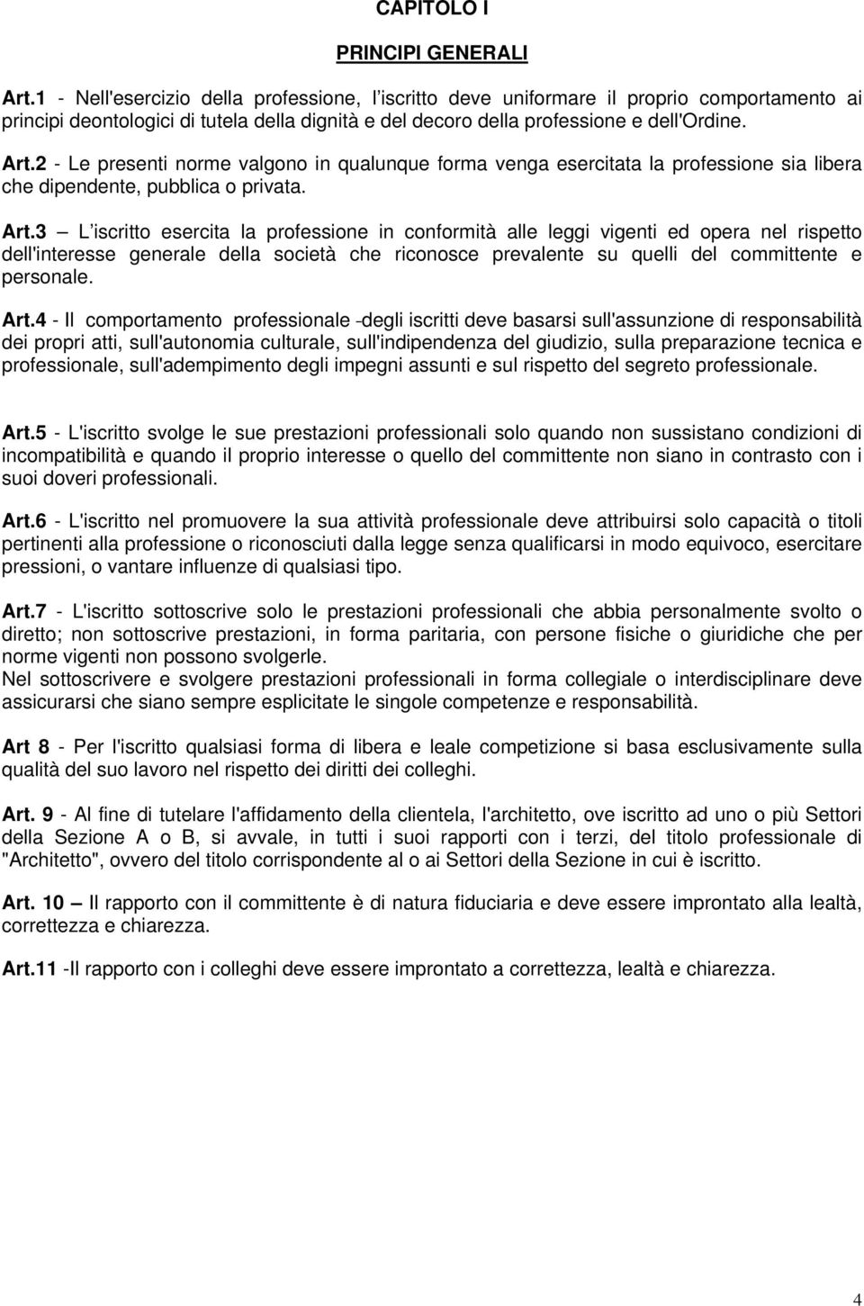 2 - Le presenti norme valgono in qualunque forma venga esercitata la professione sia libera che dipendente, pubblica o privata. Art.